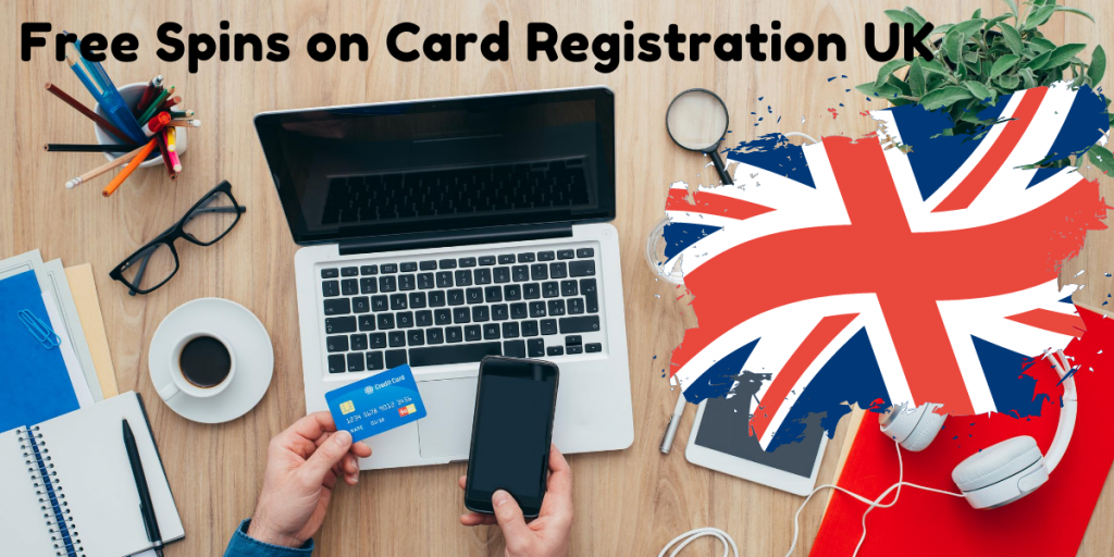 Free Spins on Card Registration UK 2026 - desk with computer, mobile phone, credit card, UK flag